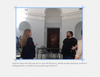 Espacios fuera del mercado de la Lonja del Barranco, donde pueden festejarse eventos!!!
Antiguamente se vendían los pescados aquí mismo!!!
 