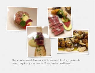 Platos exclusivos del restaurante La Azotea!! Tatakis, carnes a la
brasa, coquinas y mucho más!!! No puedes perdértelo!!!
 