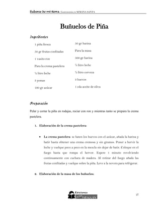 Sabores de mi tierra Gastronomía en SEMANA SANTA
27
Buñuelos de Piña
Ingredientes
1 piña fresca
50 gr frutas confitadas
1 ...