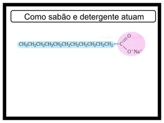 Como sabão e detergente atuam
 