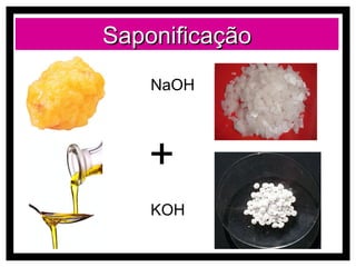 Saponificação
    NaOH



    +
    KOH
 