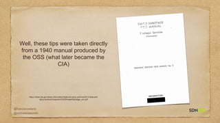 @francisrowland
@micheleidesmith
Well, these tips were taken directly
from a 1940 manual produced by
the OSS (what later became the
CIA)
https://www.cia.gov/news-information/featured-story-archive/2012-featured-
story-archive/CleanedUOSSSimpleSabotage_sm.pdf
 