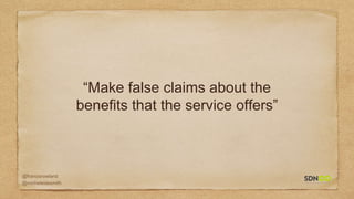 @francisrowland
@micheleidesmith
“Make false claims about the
benefits that the service offers”
 