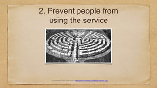 2. Prevent people from
using the service
By Toni Pecoraro, 2007. Public domain: https://commons.wikimedia.org/wiki/File:Labyrinth_28.jpg
 