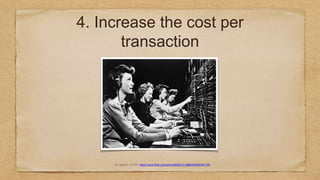 4. Increase the cost per
transaction
By rajomo1. CC-BY: https://www.flickr.com/photos/65821013@N05/6081891190
 