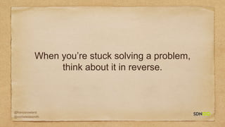 @francisrowland
@micheleidesmith
When you’re stuck solving a problem,
think about it in reverse.
 