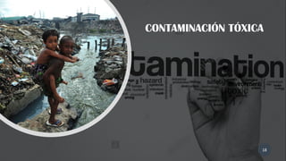 CONTAMINACIÓN TÓXICA
18
 