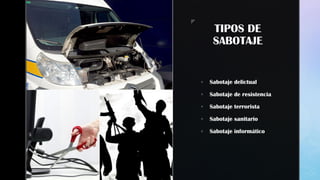 z z
TIPOS DE
SABOTAJE
 Sabotaje delictual
 Sabotaje de resistencia
 Sabotaje terrorista
 Sabotaje sanitario
 Sabotaje informático
 