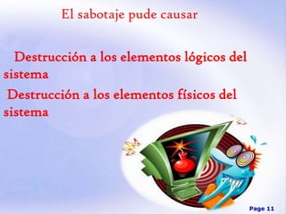 El sabotaje pude causar

Destrucción a los elementos lógicos del
sistema
Destrucción a los elementos físicos del
sistema

Page 11

 