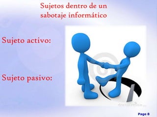 Sujetos dentro de un
sabotaje informático

Sujeto activo:

Sujeto pasivo:

Page 8

 