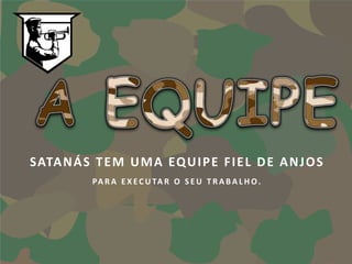 SATA N Á S T E M U M A EQ U I P E F I E L D E A N J O S
           P A R A E X E C U TA R O S E U T R A B A L H O .
 