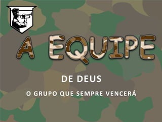 DE DEUS
O GRUPO Q UE SEM PRE VENCERÁ
 