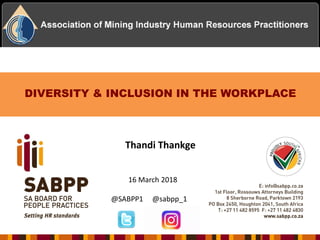 DIVERSITY & INCLUSION IN THE WORKPLACE
Thandi Thankge
16 March 2018
@SABPP1 @sabpp_1
 