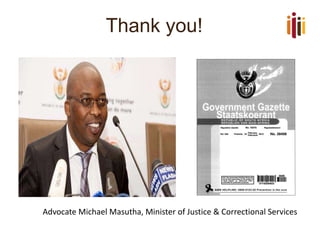 Thank you!
Advocate Michael Masutha, Minister of Justice & Correctional Services
 