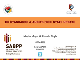 HR STANDARDS & AUDITS FREE STATE UPDATE
Marius Meyer & Shamila Singh
19 May 2016
@mariusSABPP
@SABPP1
 