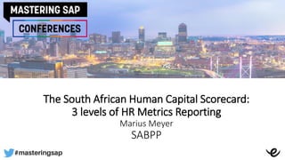 The South African Human Capital Scorecard:
3 levels of HR Metrics Reporting
Marius Meyer
SABPP
 