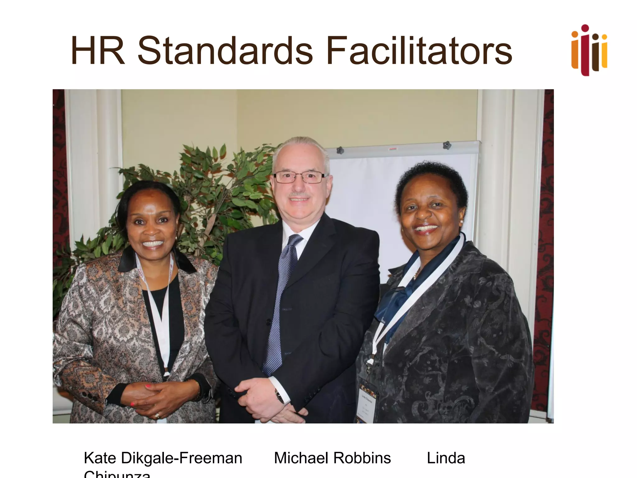 HR Standards Facilitators 
Kate Dikgale-Freeman Michael Robbins Linda Chipunza  