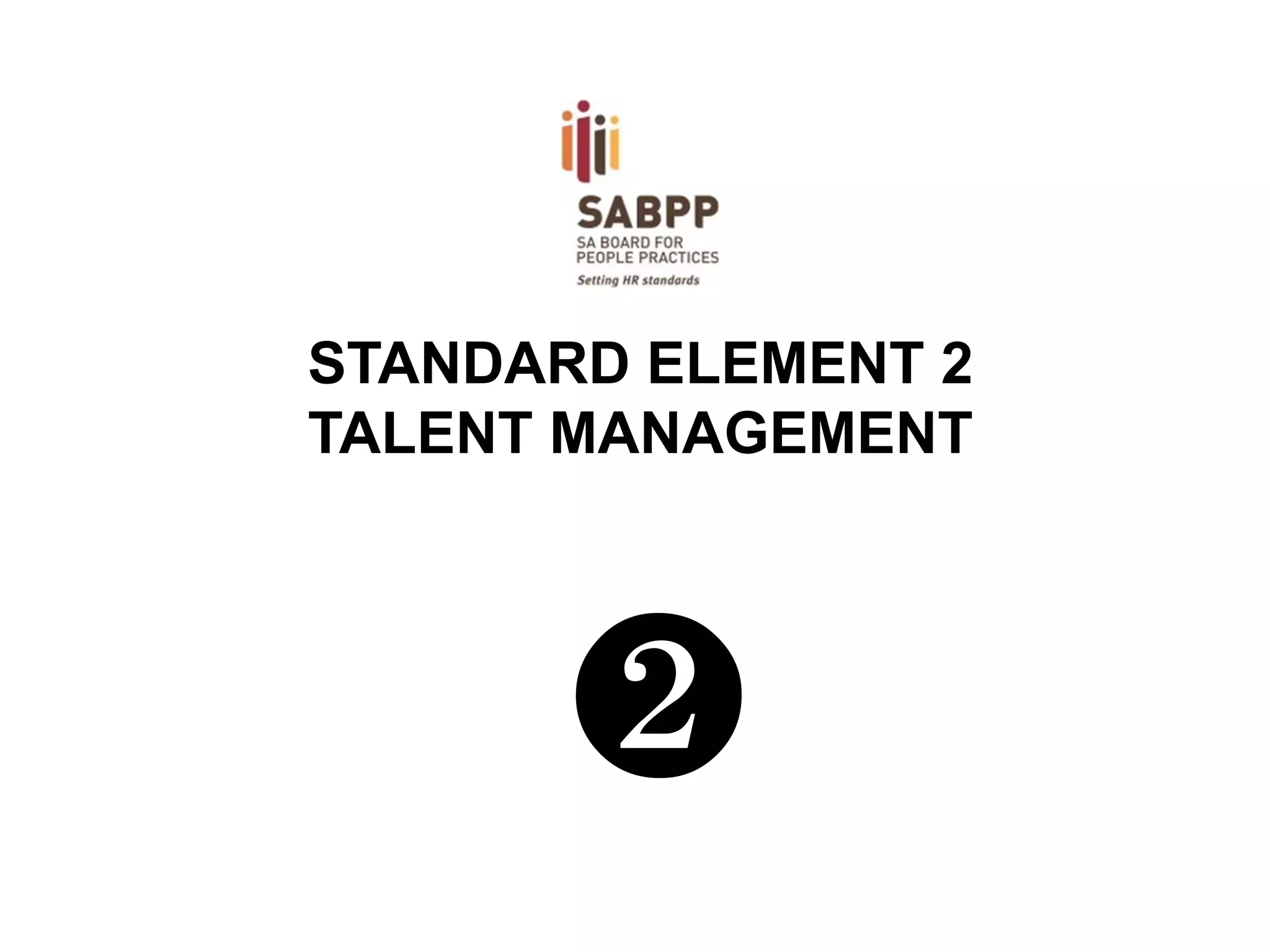 STANDARD ELEMENT 2 
TALENT MANAGEMENT 
❷  