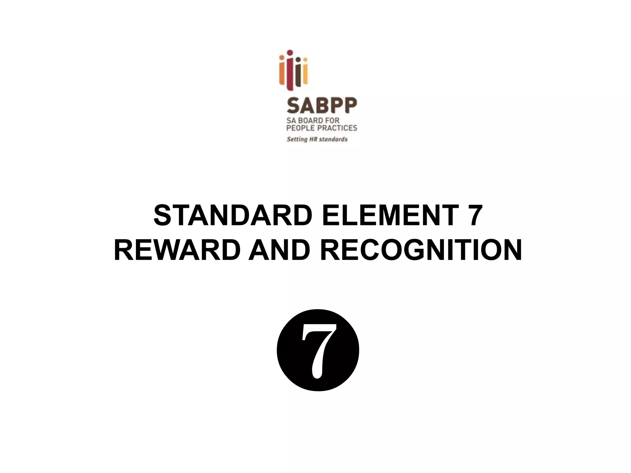 STANDARD ELEMENT 7 
REWARD AND RECOGNITION 
❼  