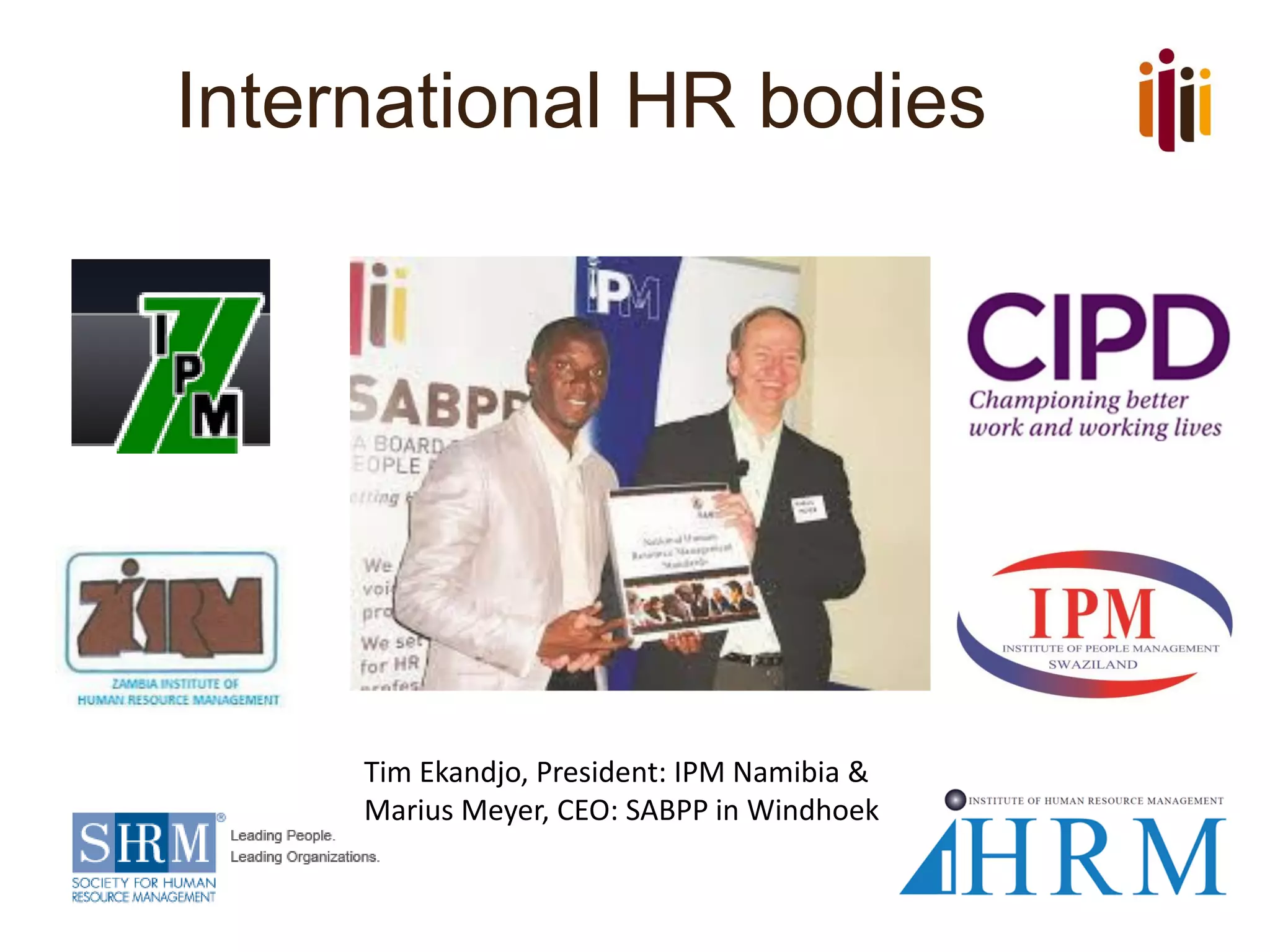 International HR bodies
Tim Ekandjo, President: IPM Namibia &
Marius Meyer, CEO: SABPP in Windhoek
 