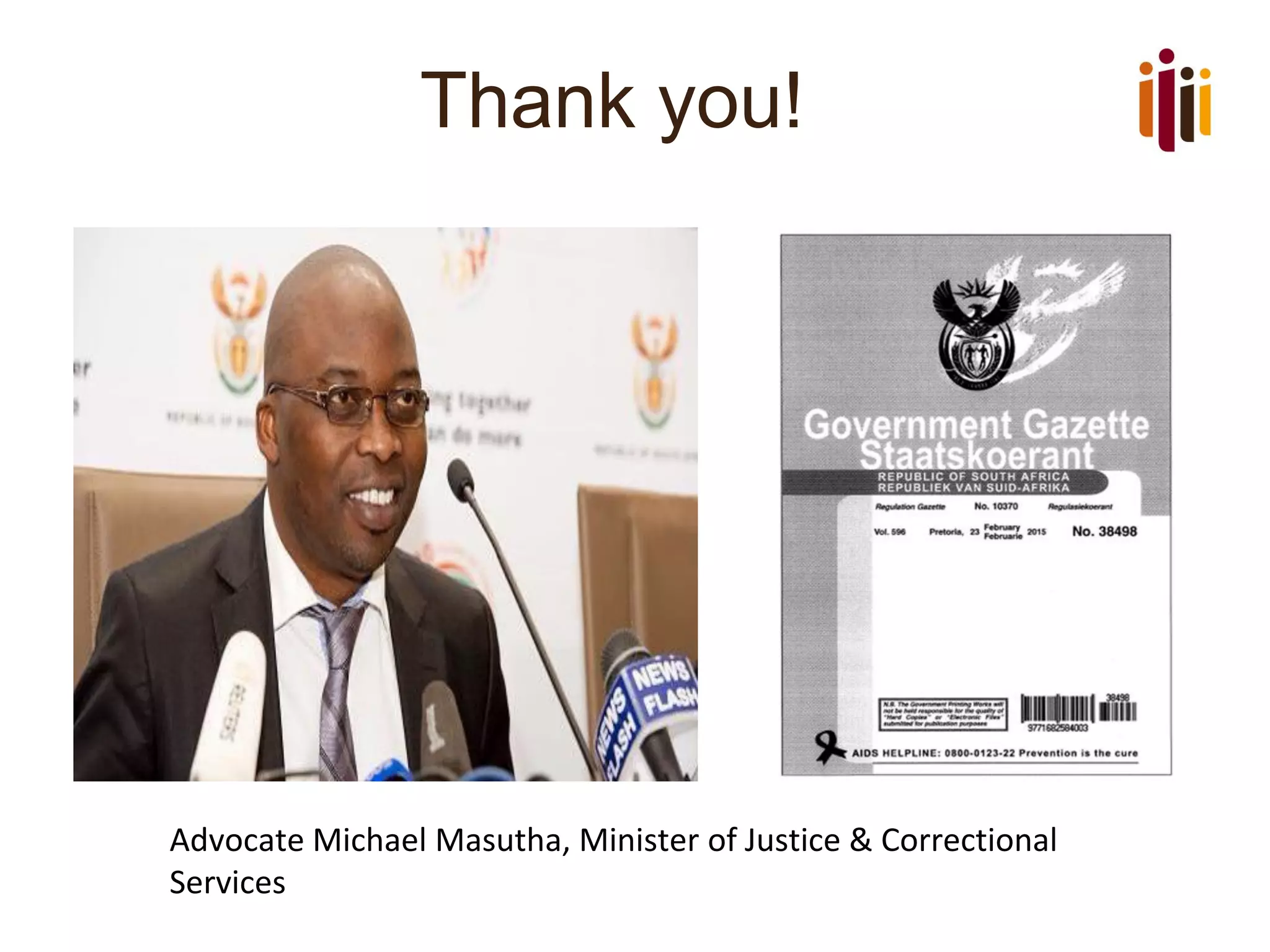 Thank you!
Advocate Michael Masutha, Minister of Justice & Correctional
Services
 