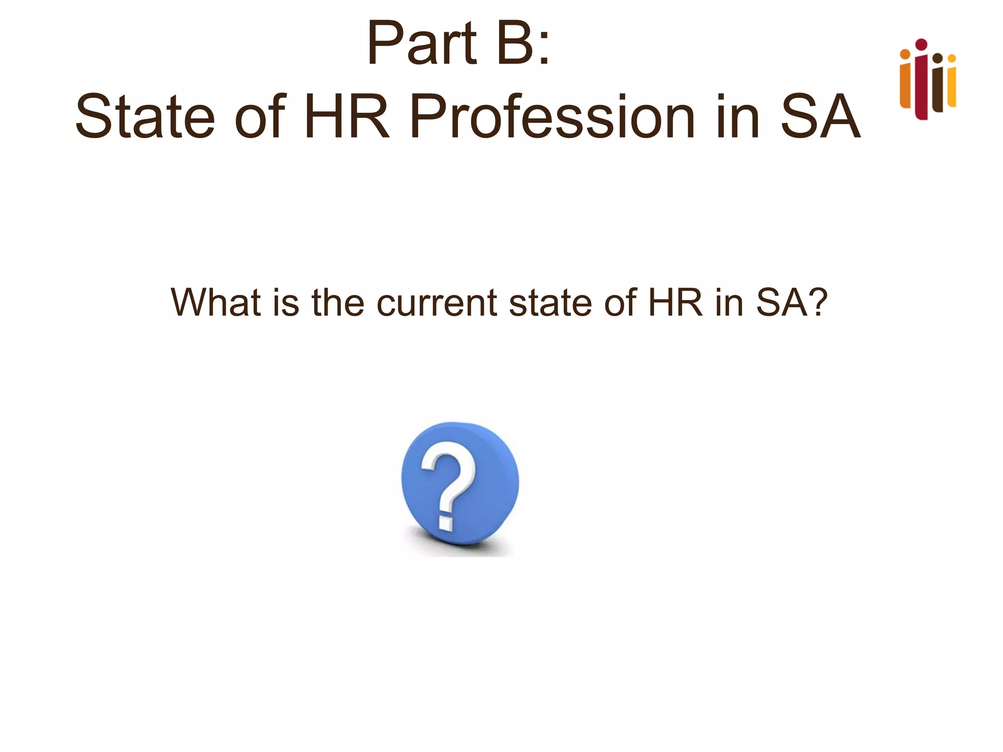 Part B:
State of HR Profession in SA
What is the current state of HR in SA?

 