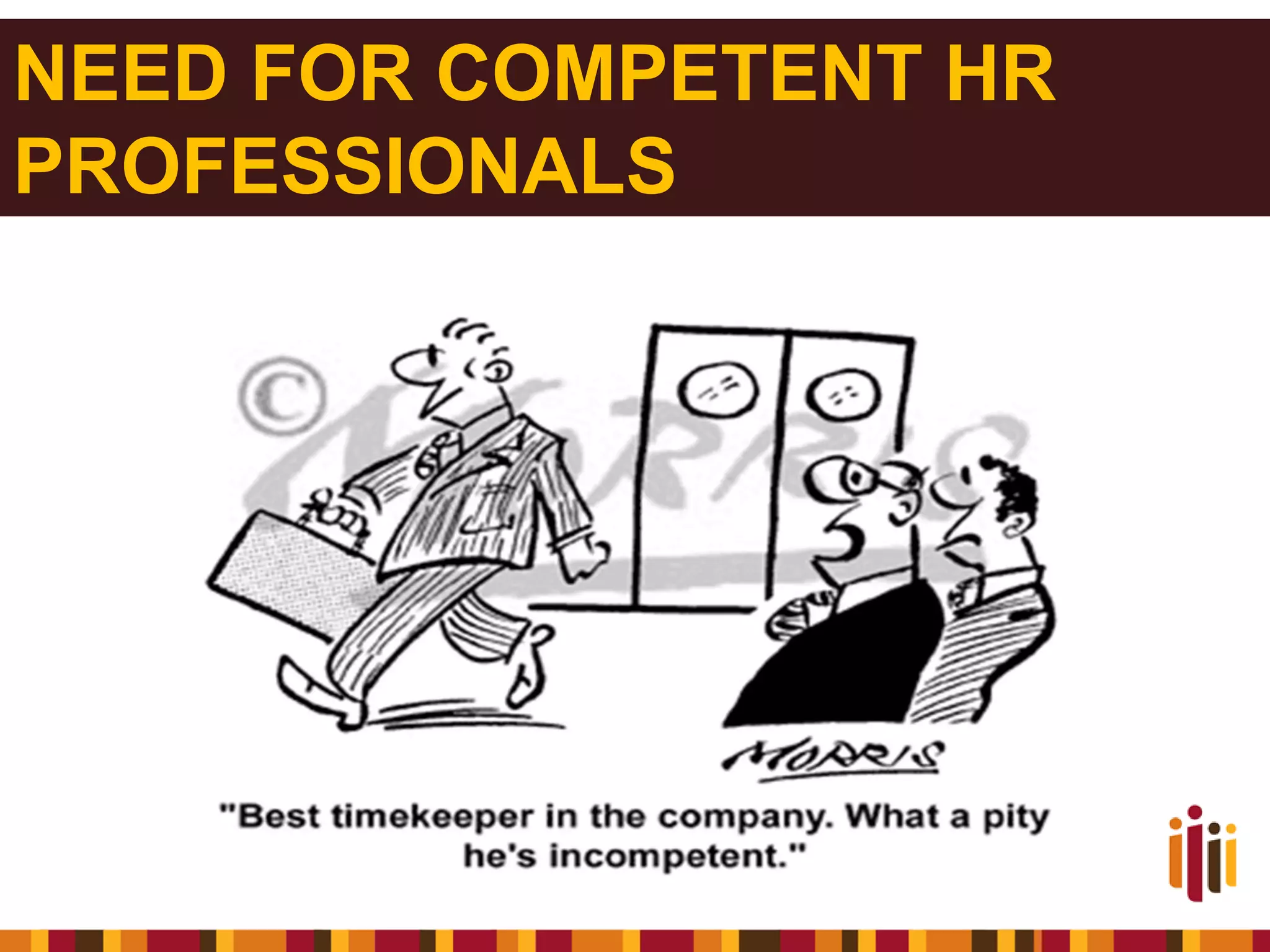 NEED FOR COMPETENT HR
PROFESSIONALS

 