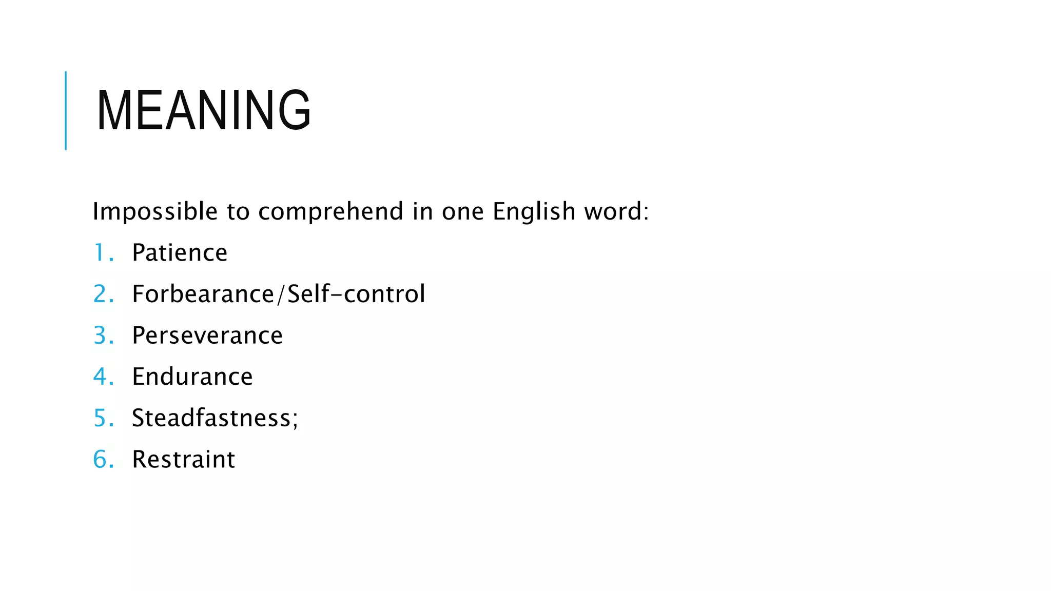 MEANING
Impossible to comprehend in one English word:
1. Patience
2. Forbearance/Self-control
3. Perseverance
4. Endurance
5. Steadfastness;
6. Restraint
 