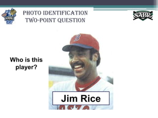 Photo Identification Two-Point QuestionWho is this player?Jim Rice