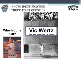 Photo Identification Three-Point QuestionVic Wertz(1954 World Series, Game 1, 8th inning)Who hit this ball?