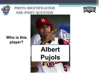 Photo Identification One-Point QuestionWho is this player?Albert Pujols