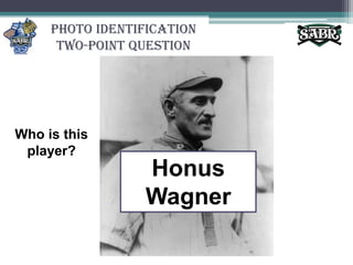 Photo Identification Two-Point QuestionWho is this player?Honus Wagner