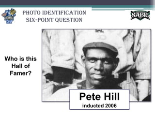 Photo Identification Six-Point QuestionWho is this Hall of Famer?Pete Hill inducted 2006