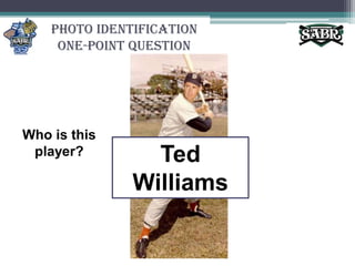 Photo Identification One-Point QuestionWho is this player?Ted Williams