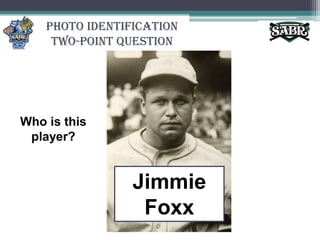 Photo Identification Two-Point QuestionWho is this player?Jimmie Foxx