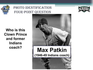Photo Identification Four-Point QuestionWho is this Clown Prince and former Indians coach?Max Patkin(1946-49 Indians coach)