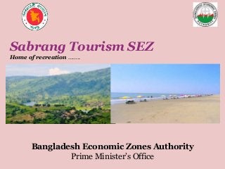 Bangladesh Economic Zones Authority
Prime Minister’s Office
Sabrang Tourism SEZ
Home of recreation ……..
 