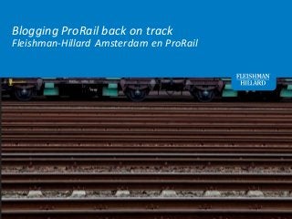 Blogging ProRail back on track
Fleishman-Hillard Amsterdam en ProRail
 