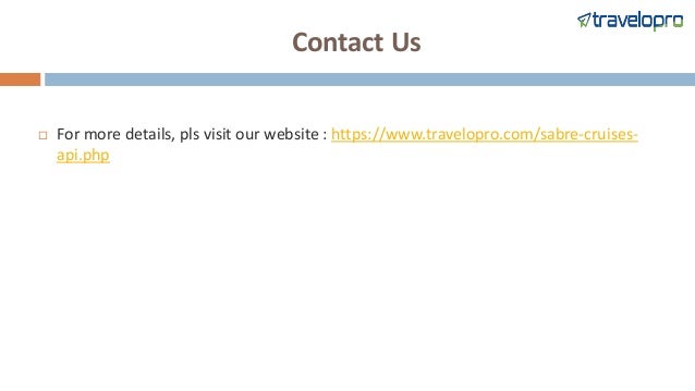 Contact Us
 For more details, pls visit our website : https://www.travelopro.com/sabre-cruises-
api.php
 