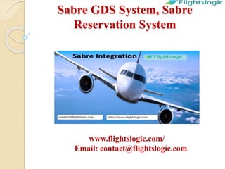 Sabre GDS System, Sabre
Reservation System
www.flightslogic.com/
Email: contact@flightslogic.com
 
