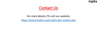 Contact Us
For more details, Pls visit our website:
https://www.tripfro.com/sabre-gds-system.php
 