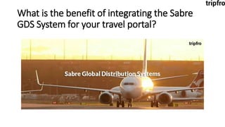 What is the benefit of integrating the Sabre
GDS System for your travel portal?
 