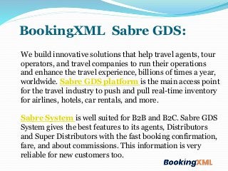 BookingXML Sabre GDS:
We build innovative solutions that help travel agents, tour
operators, and travel companies to run t...