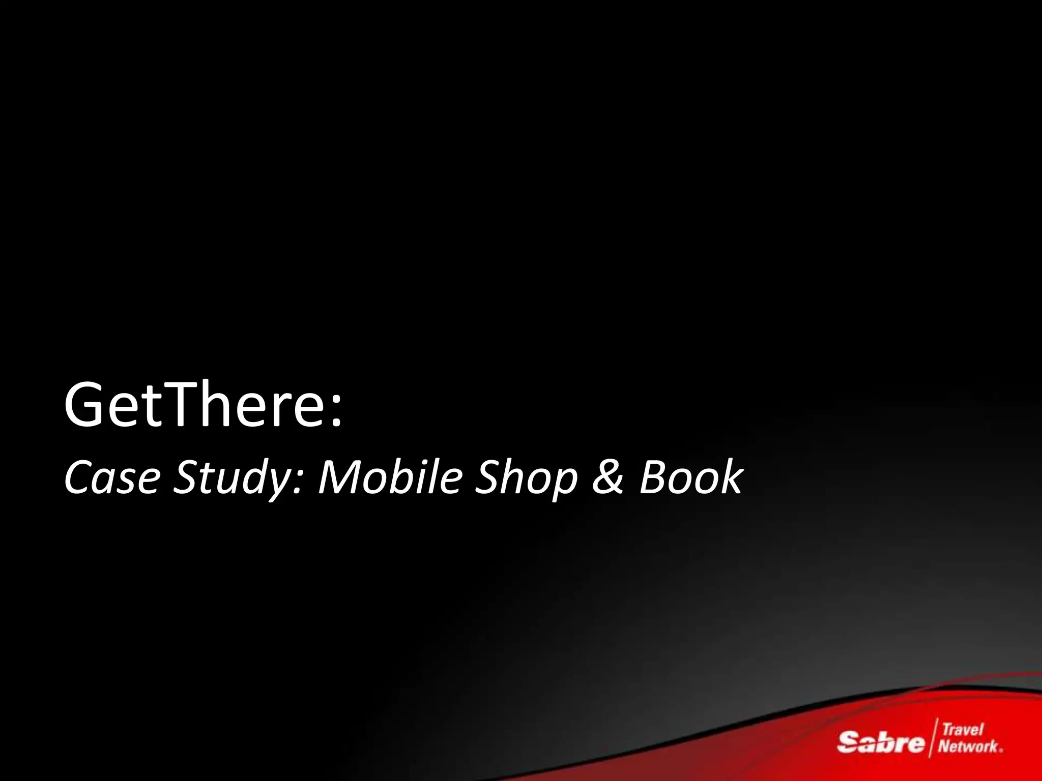GetThere:
Case Study: Mobile Shop & Book
 