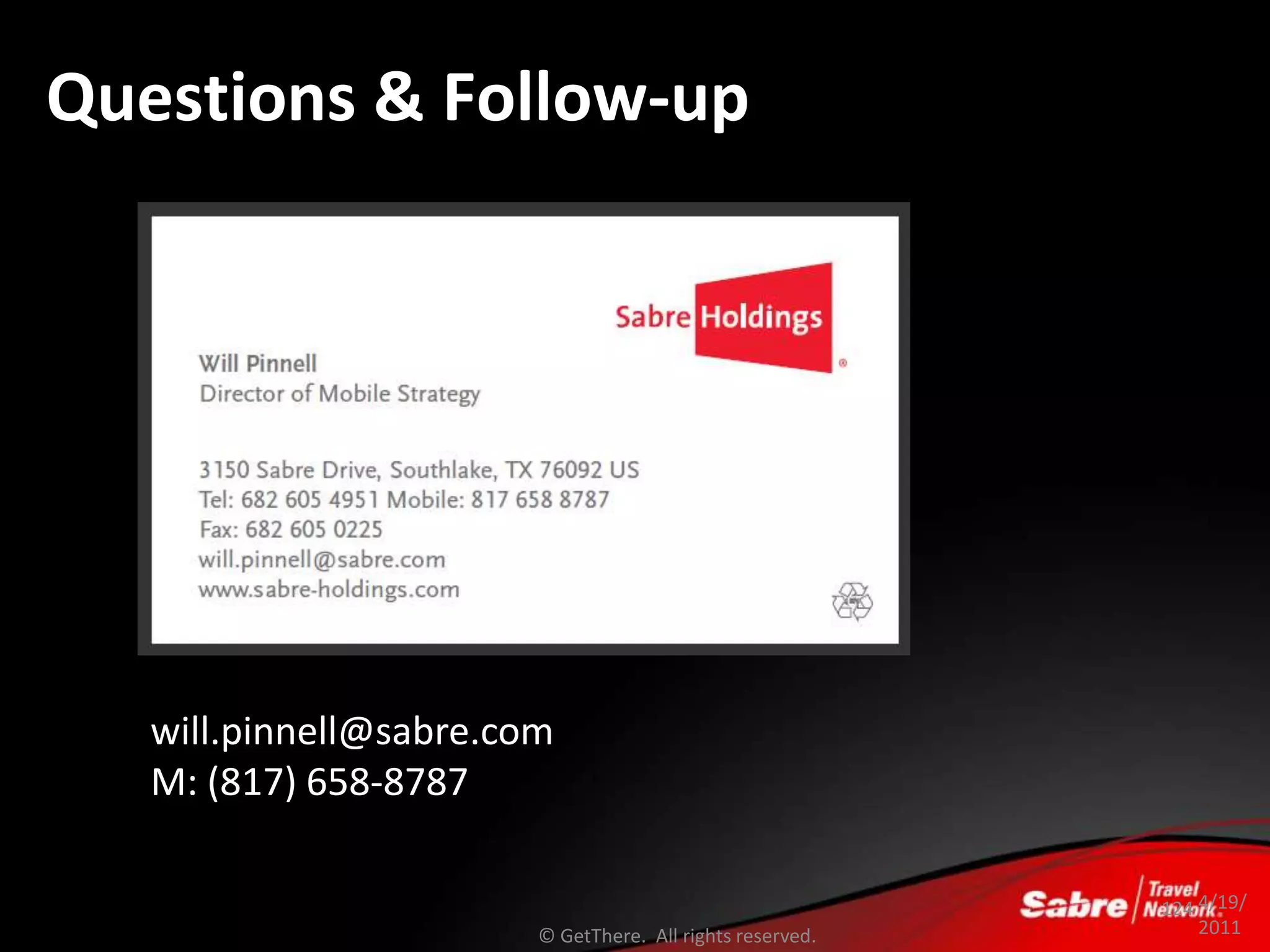Questions & Follow-up




   will.pinnell@sabre.com
   M: (817) 658-8787

                                                           124 4/19/
                        © GetThere. All rights reserved.       2011
 
