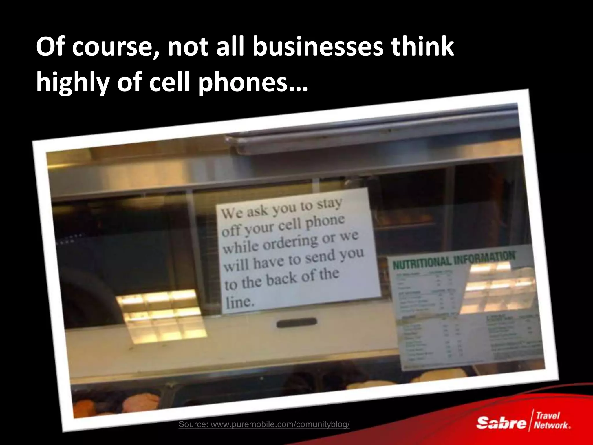 Of course, not all businesses think
highly of cell phones…




           Source: www.puremobile.com/comunityblog/
 