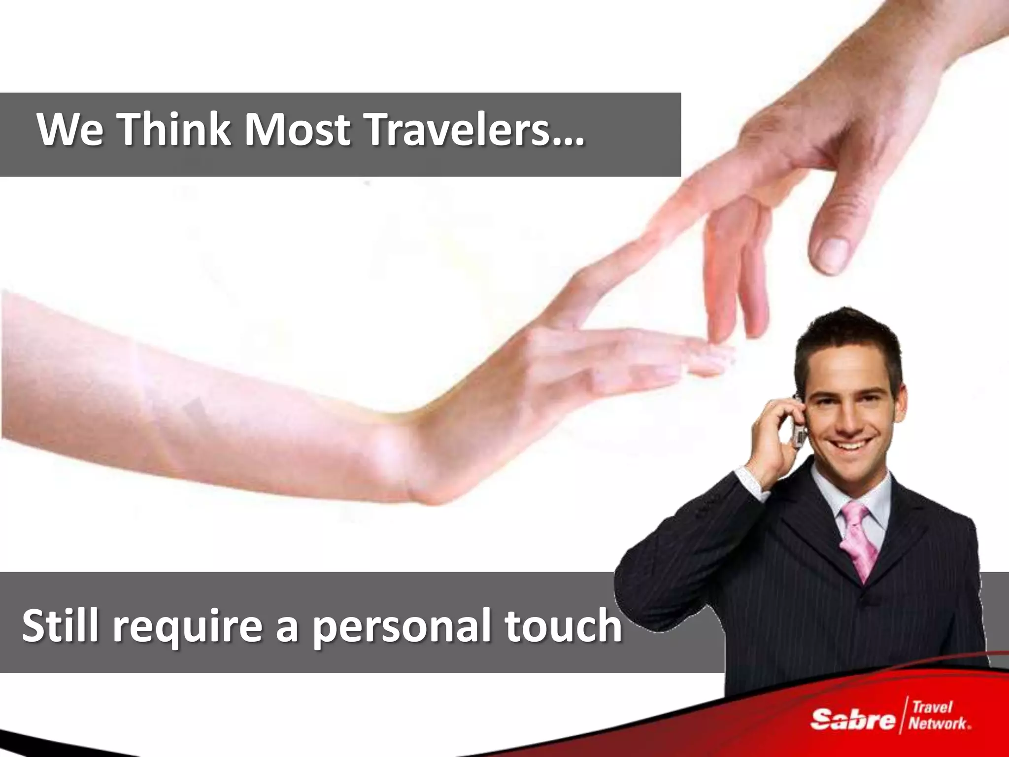 We Think Most Travelers…




Still require a personal touch
 
