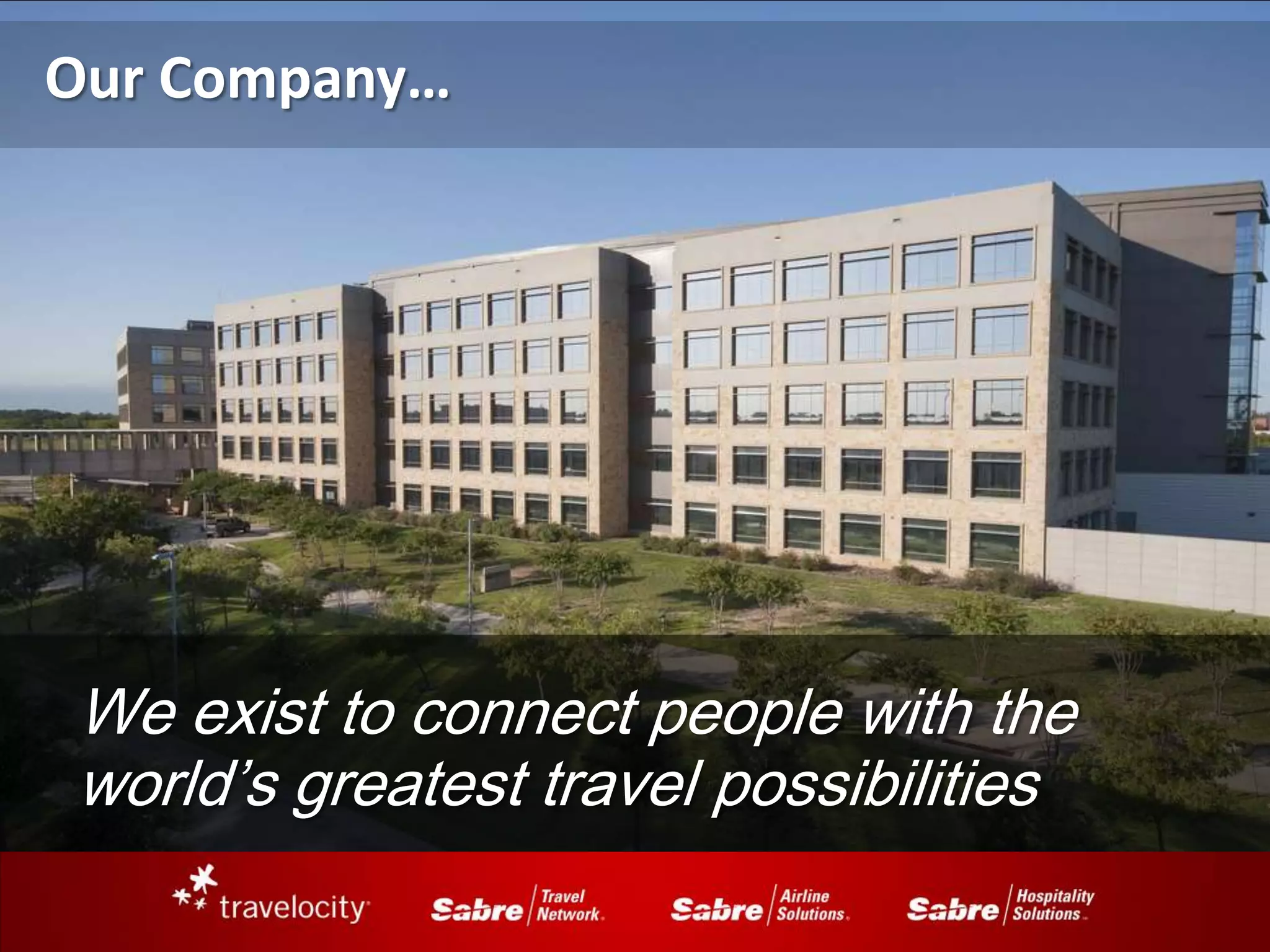 Our Company…




We exist to connect people with the
world’s greatest travel possibilities
 