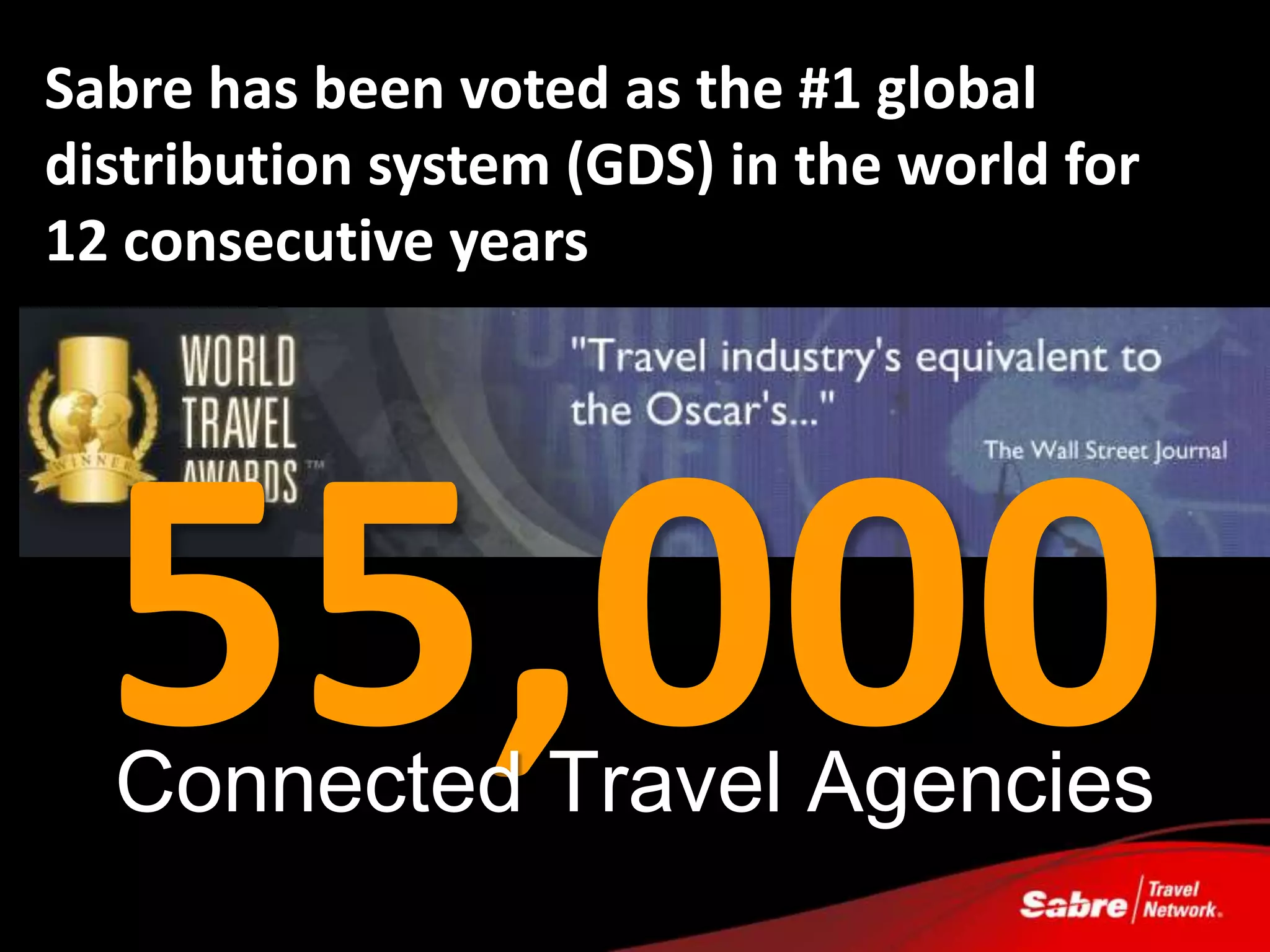 Sabre has been voted as the #1 global
distribution system (GDS) in the world for
12 consecutive years




  Connected Travel Agencies
 