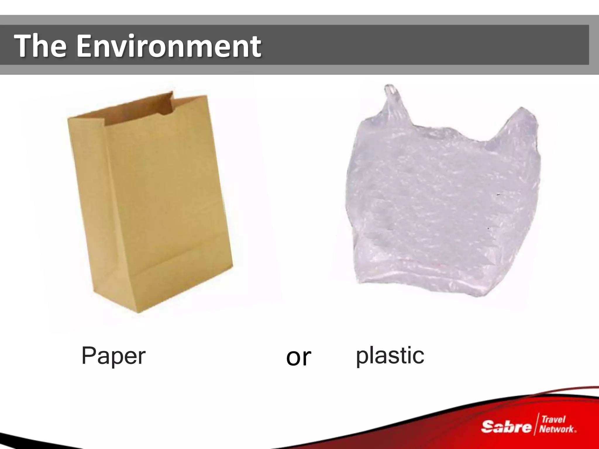 The Environment




    Paper         or   plastic
 